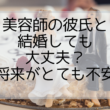 美容師の彼氏と結婚しても大丈夫？将来や給料が不安な方へ！